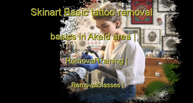 Skinart Basic tattoo removal basics in Akeld area | RemovalTraining | RemovalClasses | SkinartTraining-United Kingdom